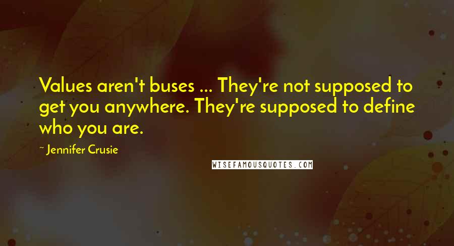 Jennifer Crusie Quotes: Values aren't buses ... They're not supposed to get you anywhere. They're supposed to define who you are.
