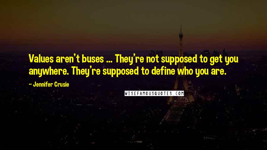 Jennifer Crusie Quotes: Values aren't buses ... They're not supposed to get you anywhere. They're supposed to define who you are.