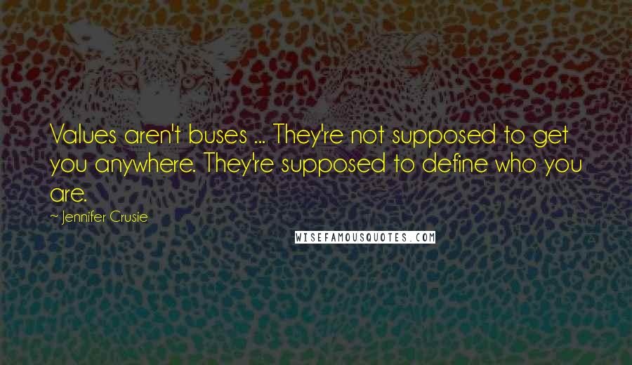 Jennifer Crusie Quotes: Values aren't buses ... They're not supposed to get you anywhere. They're supposed to define who you are.