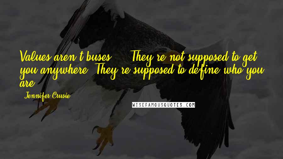 Jennifer Crusie Quotes: Values aren't buses ... They're not supposed to get you anywhere. They're supposed to define who you are.