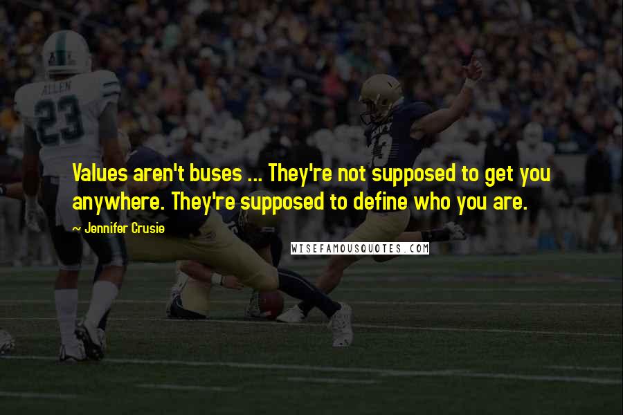 Jennifer Crusie Quotes: Values aren't buses ... They're not supposed to get you anywhere. They're supposed to define who you are.