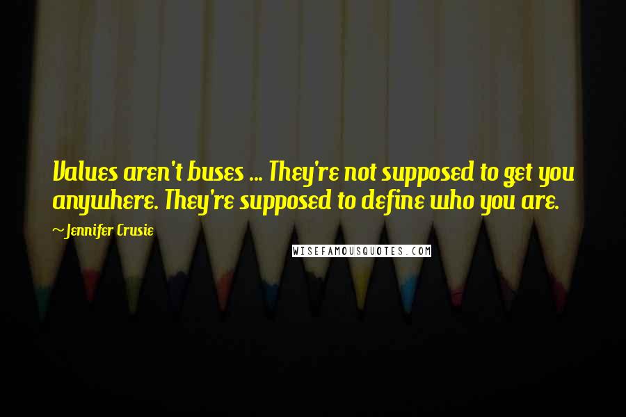Jennifer Crusie Quotes: Values aren't buses ... They're not supposed to get you anywhere. They're supposed to define who you are.