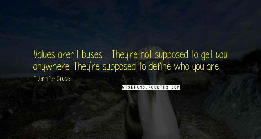 Jennifer Crusie Quotes: Values aren't buses ... They're not supposed to get you anywhere. They're supposed to define who you are.