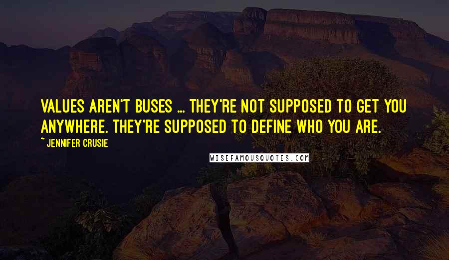 Jennifer Crusie Quotes: Values aren't buses ... They're not supposed to get you anywhere. They're supposed to define who you are.