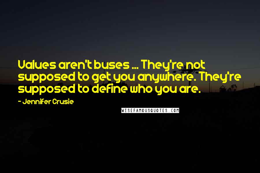 Jennifer Crusie Quotes: Values aren't buses ... They're not supposed to get you anywhere. They're supposed to define who you are.