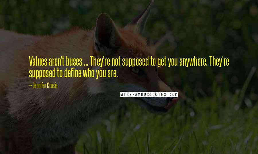 Jennifer Crusie Quotes: Values aren't buses ... They're not supposed to get you anywhere. They're supposed to define who you are.