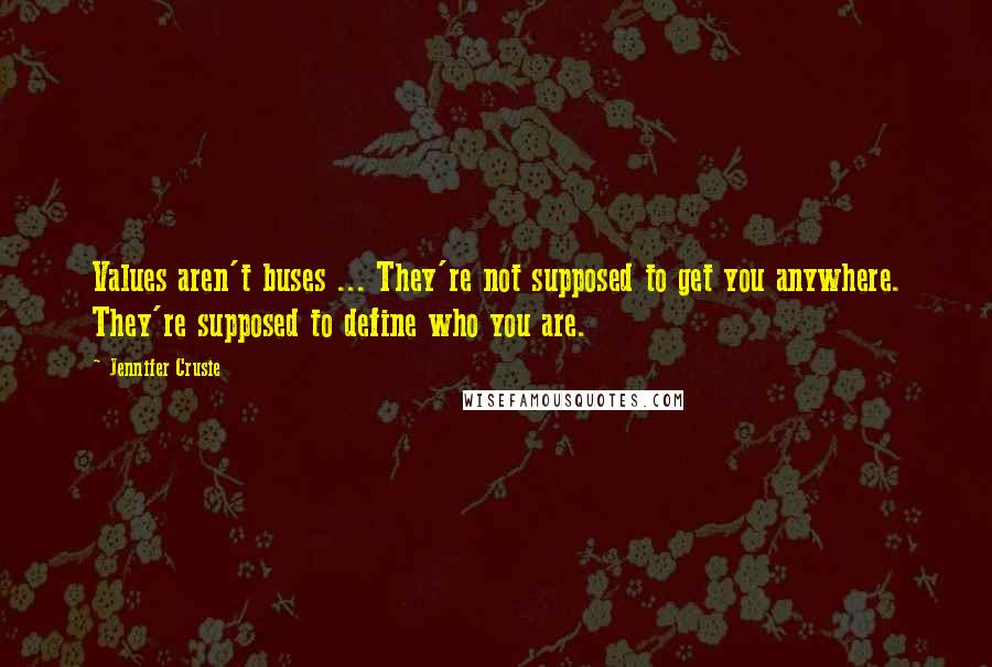 Jennifer Crusie Quotes: Values aren't buses ... They're not supposed to get you anywhere. They're supposed to define who you are.