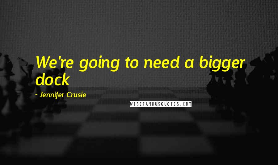 Jennifer Crusie Quotes: We're going to need a bigger dock