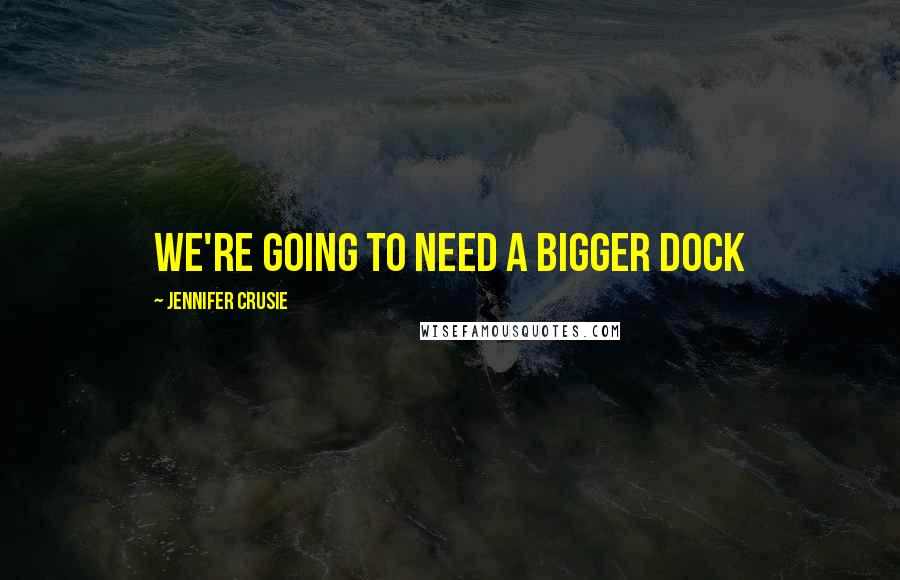 Jennifer Crusie Quotes: We're going to need a bigger dock