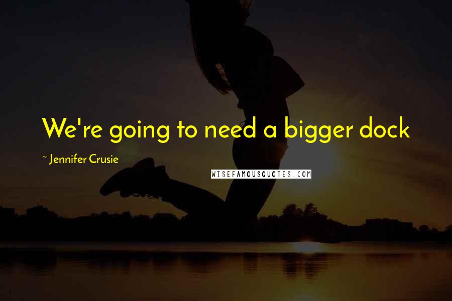 Jennifer Crusie Quotes: We're going to need a bigger dock