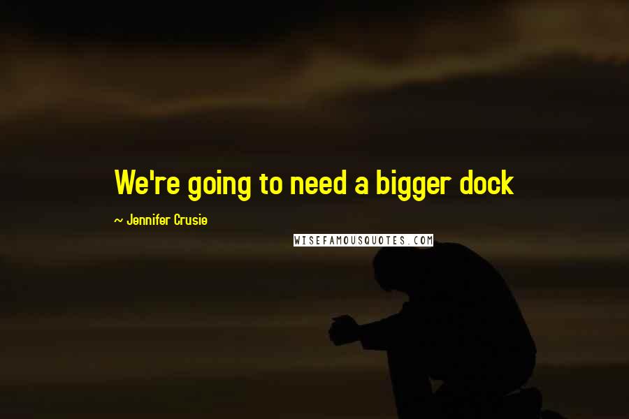 Jennifer Crusie Quotes: We're going to need a bigger dock