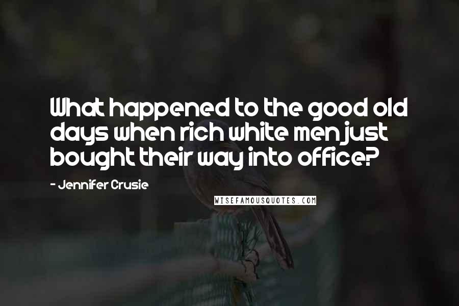 Jennifer Crusie Quotes: What happened to the good old days when rich white men just bought their way into office?