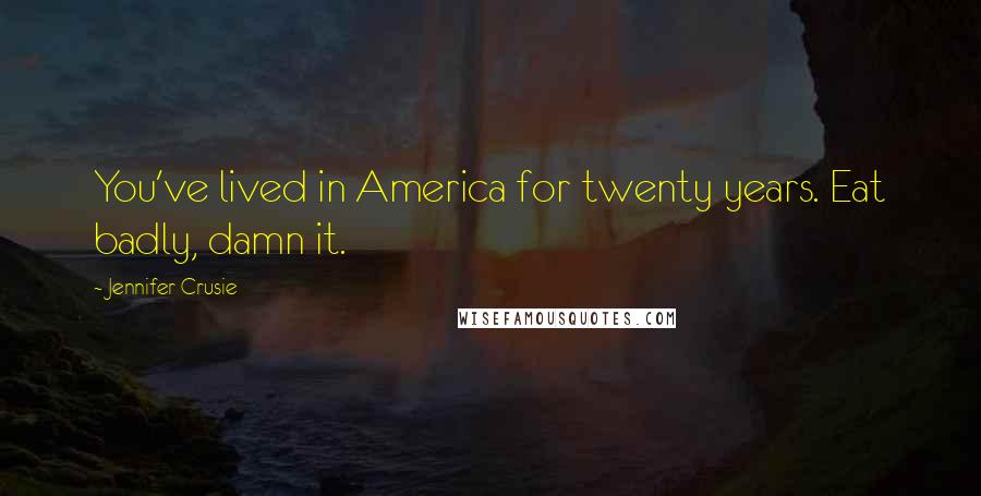 Jennifer Crusie Quotes: You've lived in America for twenty years. Eat badly, damn it.