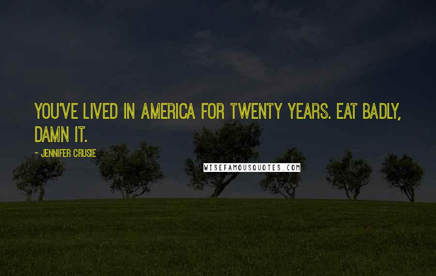 Jennifer Crusie Quotes: You've lived in America for twenty years. Eat badly, damn it.