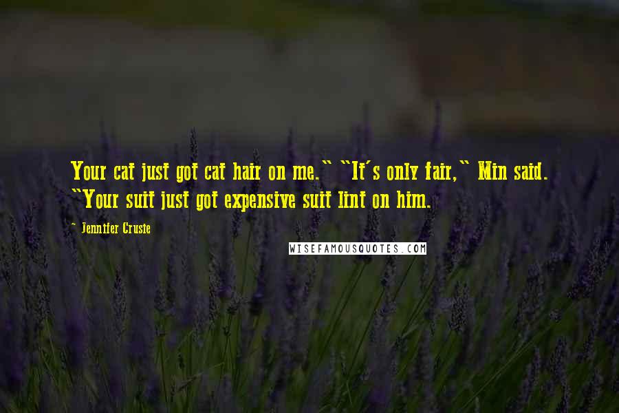 Jennifer Crusie Quotes: Your cat just got cat hair on me." "It's only fair," Min said. "Your suit just got expensive suit lint on him.