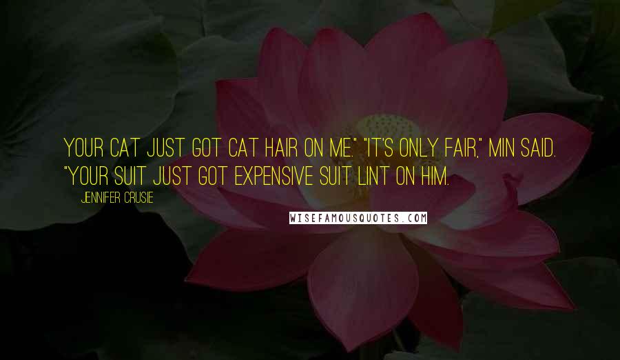Jennifer Crusie Quotes: Your cat just got cat hair on me." "It's only fair," Min said. "Your suit just got expensive suit lint on him.