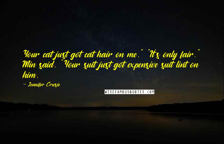 Jennifer Crusie Quotes: Your cat just got cat hair on me." "It's only fair," Min said. "Your suit just got expensive suit lint on him.
