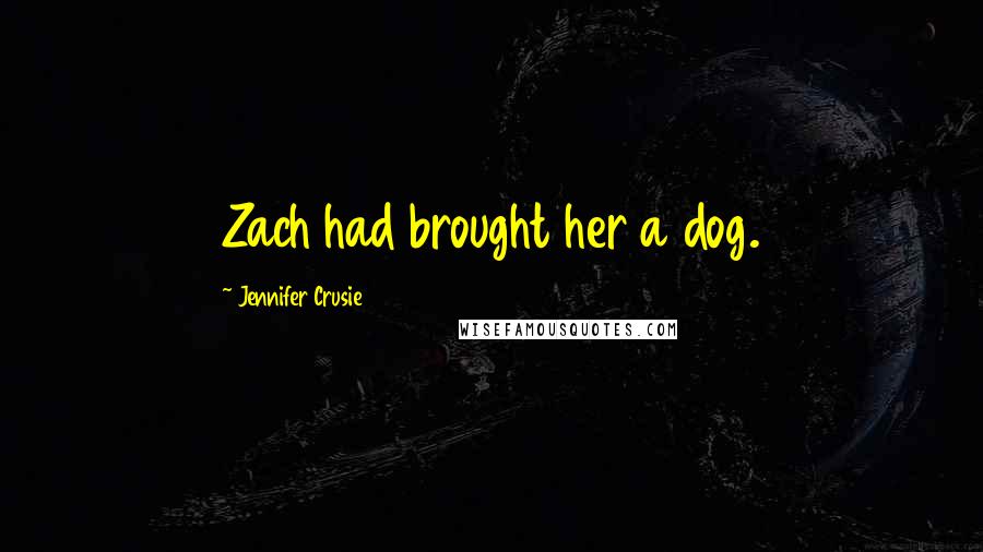 Jennifer Crusie Quotes: Zach had brought her a dog.