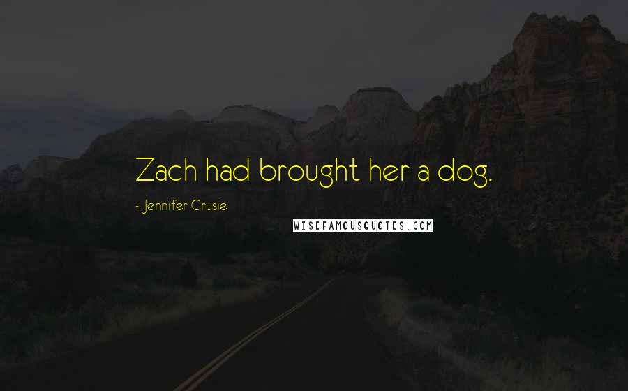 Jennifer Crusie Quotes: Zach had brought her a dog.