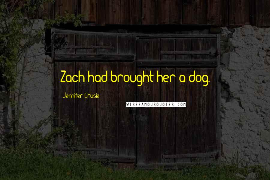 Jennifer Crusie Quotes: Zach had brought her a dog.