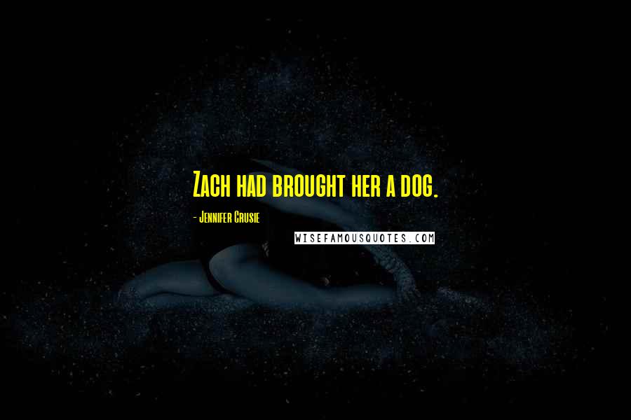 Jennifer Crusie Quotes: Zach had brought her a dog.