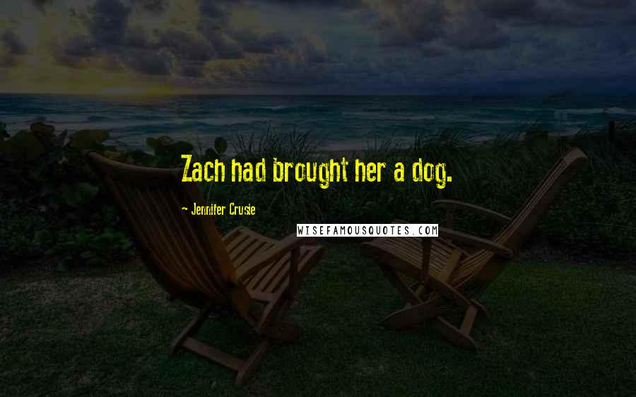 Jennifer Crusie Quotes: Zach had brought her a dog.