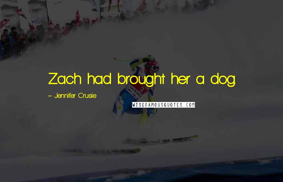 Jennifer Crusie Quotes: Zach had brought her a dog.