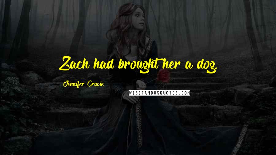 Jennifer Crusie Quotes: Zach had brought her a dog.