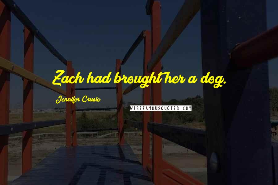 Jennifer Crusie Quotes: Zach had brought her a dog.