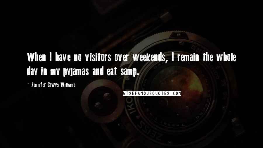 Jennifer Crwys Williams Quotes: When I have no visitors over weekends, I remain the whole day in my pyjamas and eat samp.