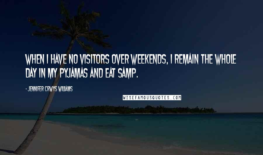 Jennifer Crwys Williams Quotes: When I have no visitors over weekends, I remain the whole day in my pyjamas and eat samp.