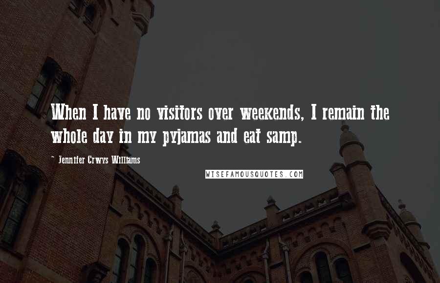 Jennifer Crwys Williams Quotes: When I have no visitors over weekends, I remain the whole day in my pyjamas and eat samp.