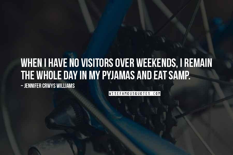 Jennifer Crwys Williams Quotes: When I have no visitors over weekends, I remain the whole day in my pyjamas and eat samp.