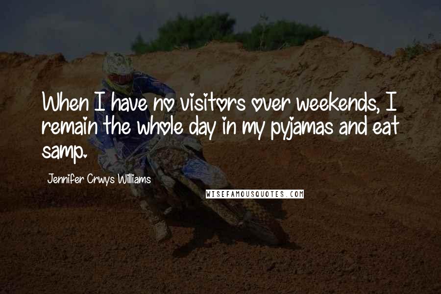 Jennifer Crwys Williams Quotes: When I have no visitors over weekends, I remain the whole day in my pyjamas and eat samp.