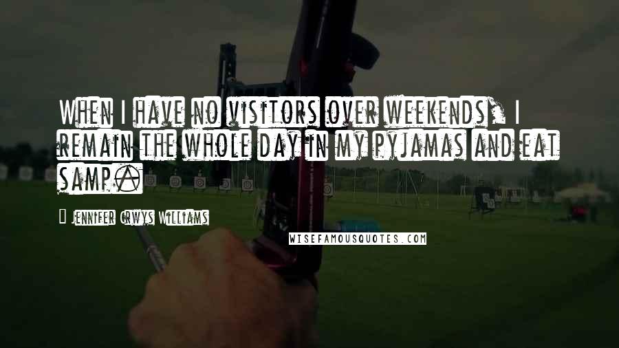 Jennifer Crwys Williams Quotes: When I have no visitors over weekends, I remain the whole day in my pyjamas and eat samp.