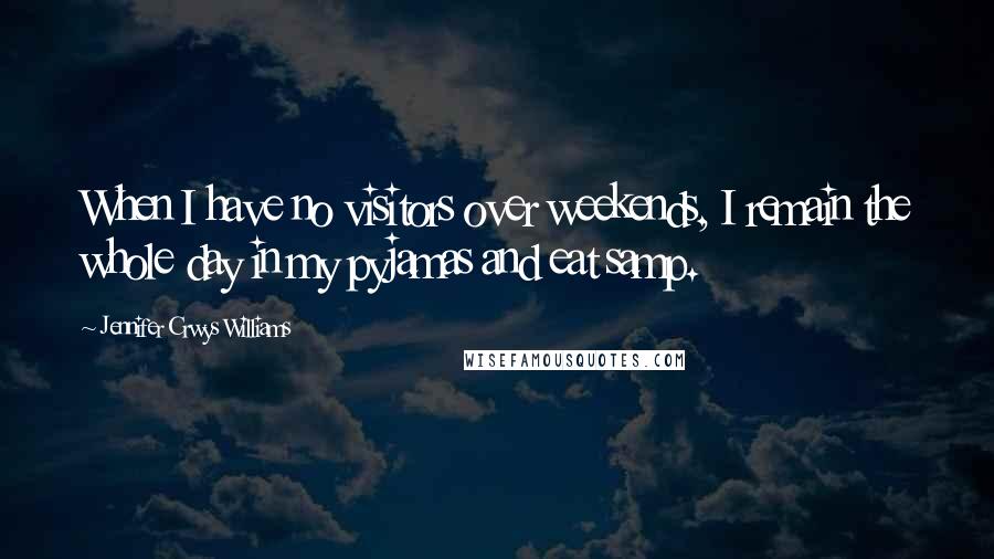 Jennifer Crwys Williams Quotes: When I have no visitors over weekends, I remain the whole day in my pyjamas and eat samp.