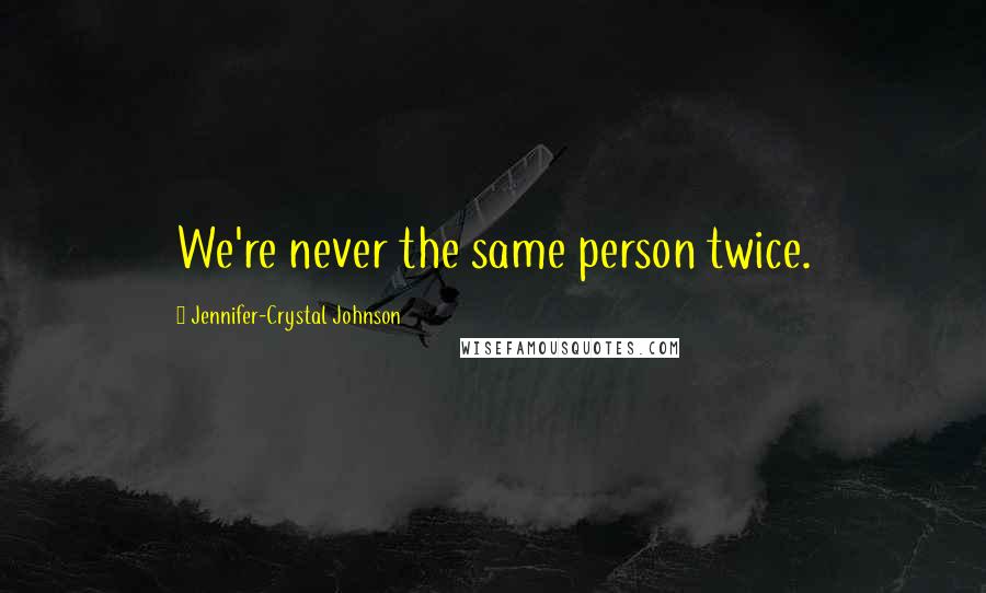 Jennifer-Crystal Johnson Quotes: We're never the same person twice.