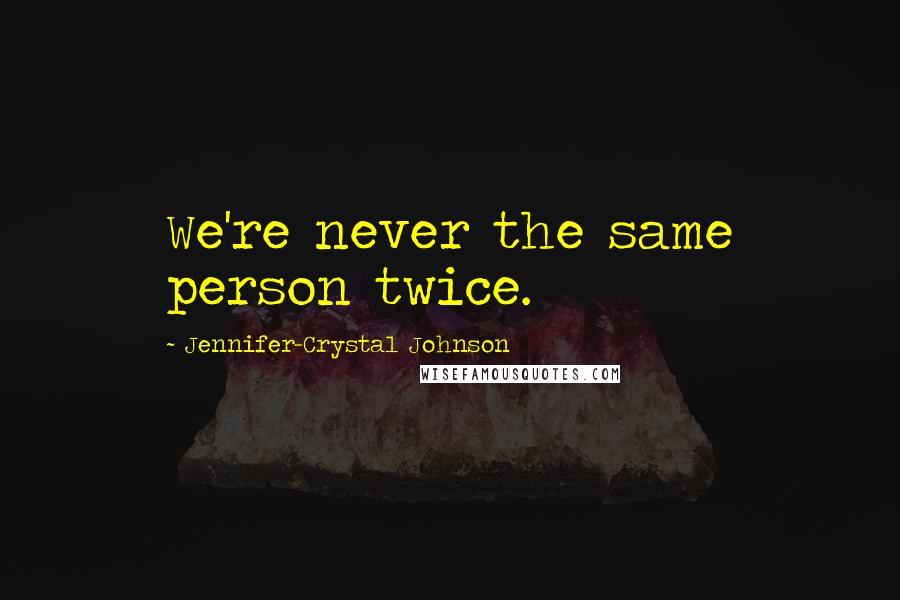 Jennifer-Crystal Johnson Quotes: We're never the same person twice.