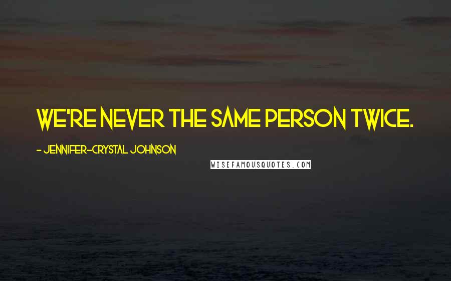 Jennifer-Crystal Johnson Quotes: We're never the same person twice.