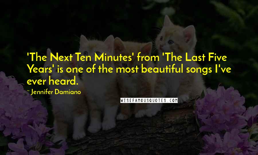Jennifer Damiano Quotes: 'The Next Ten Minutes' from 'The Last Five Years' is one of the most beautiful songs I've ever heard.