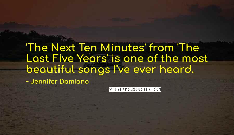 Jennifer Damiano Quotes: 'The Next Ten Minutes' from 'The Last Five Years' is one of the most beautiful songs I've ever heard.