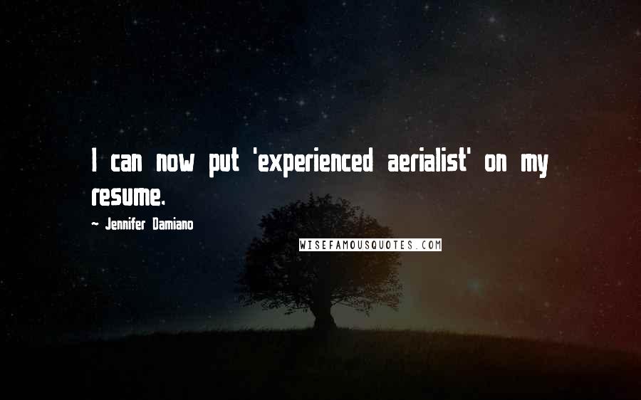 Jennifer Damiano Quotes: I can now put 'experienced aerialist' on my resume.