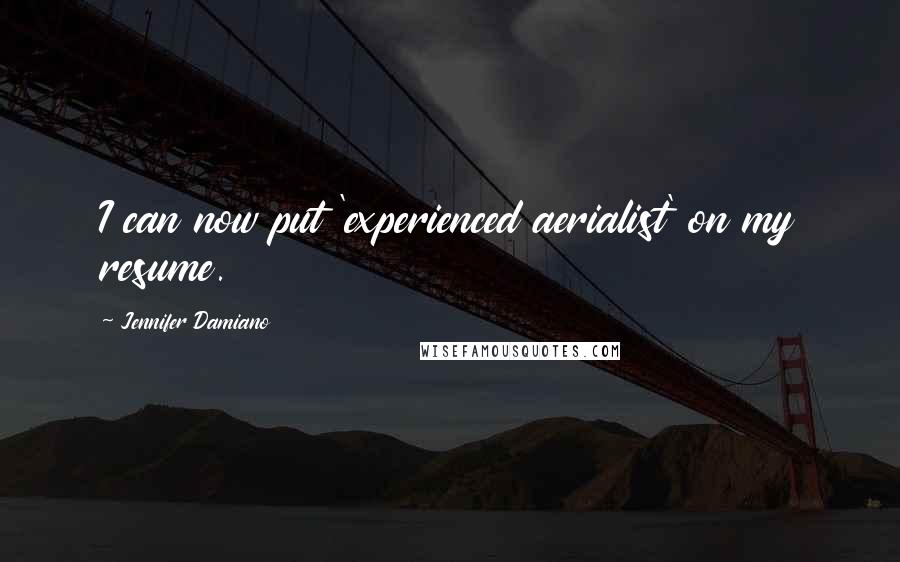 Jennifer Damiano Quotes: I can now put 'experienced aerialist' on my resume.