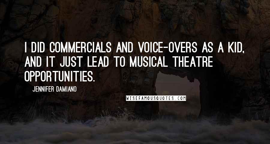 Jennifer Damiano Quotes: I did commercials and voice-overs as a kid, and it just lead to musical theatre opportunities.