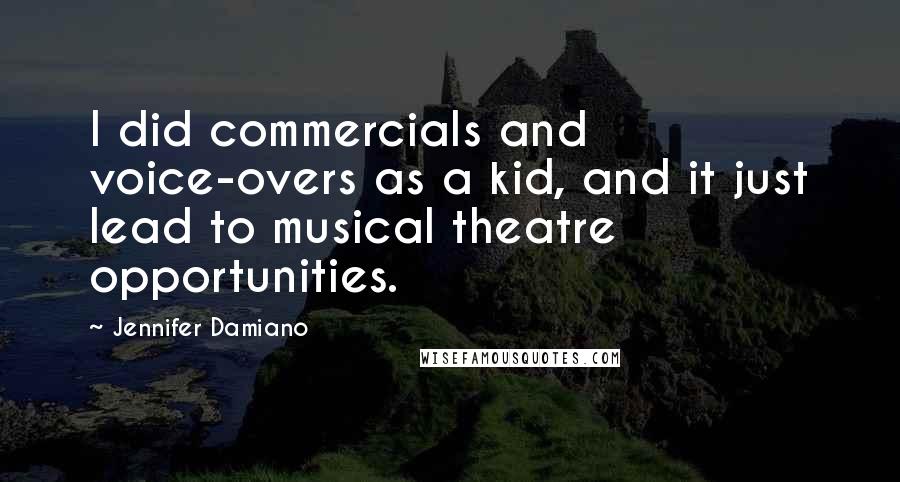 Jennifer Damiano Quotes: I did commercials and voice-overs as a kid, and it just lead to musical theatre opportunities.