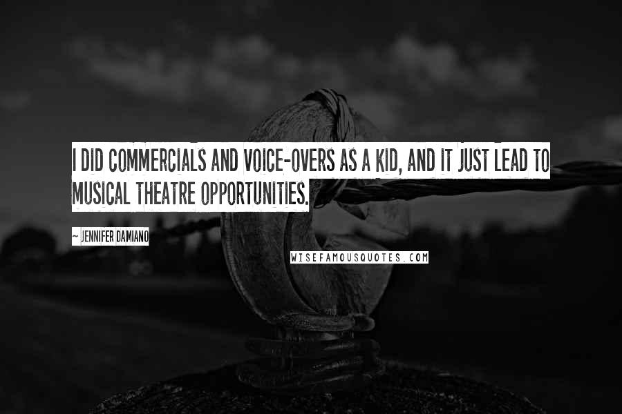 Jennifer Damiano Quotes: I did commercials and voice-overs as a kid, and it just lead to musical theatre opportunities.