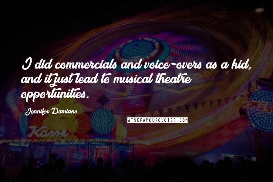 Jennifer Damiano Quotes: I did commercials and voice-overs as a kid, and it just lead to musical theatre opportunities.