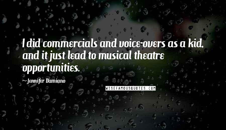 Jennifer Damiano Quotes: I did commercials and voice-overs as a kid, and it just lead to musical theatre opportunities.