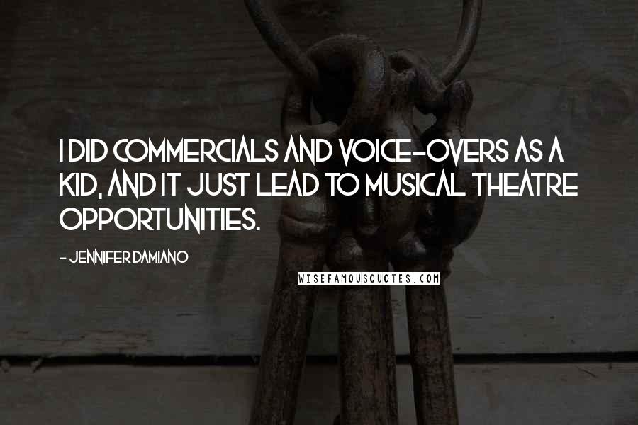 Jennifer Damiano Quotes: I did commercials and voice-overs as a kid, and it just lead to musical theatre opportunities.