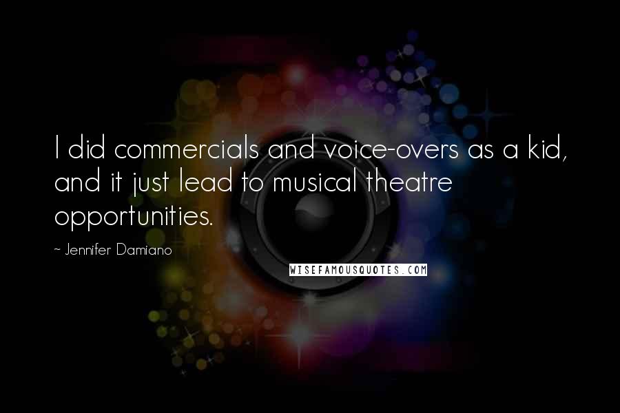 Jennifer Damiano Quotes: I did commercials and voice-overs as a kid, and it just lead to musical theatre opportunities.